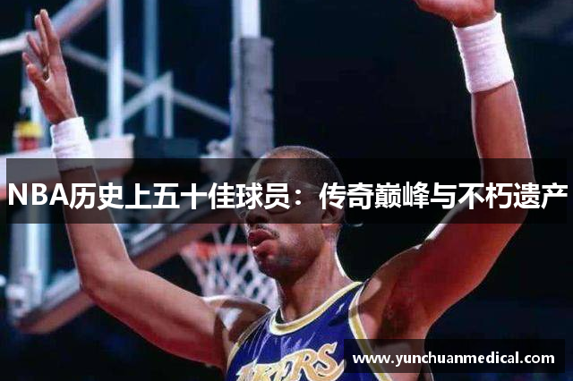 NBA历史上五十佳球员：传奇巅峰与不朽遗产