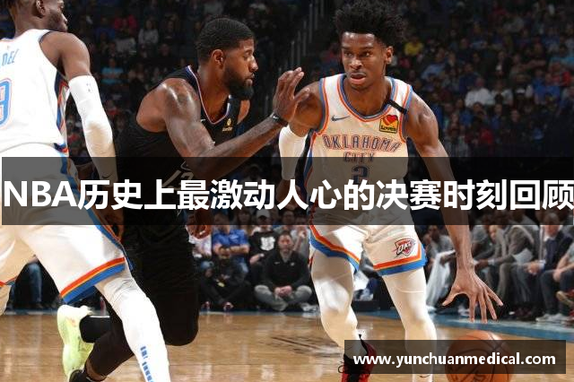 NBA历史上最激动人心的决赛时刻回顾