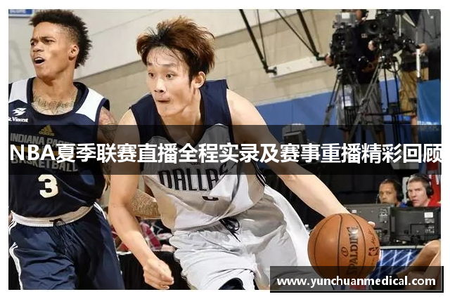 NBA夏季联赛直播全程实录及赛事重播精彩回顾