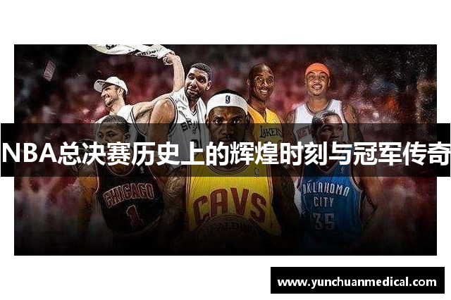 NBA总决赛历史上的辉煌时刻与冠军传奇